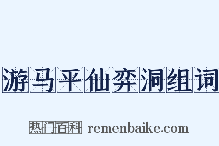游马平仙弈洞组词是什么意思的图片